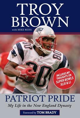 Patriot Pride: My Life in the New England Dynasty by Brown, Troy