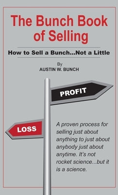 The Bunch Book of Selling: How to Sell a Bunch...Not a Little by Bunch, Austin W.