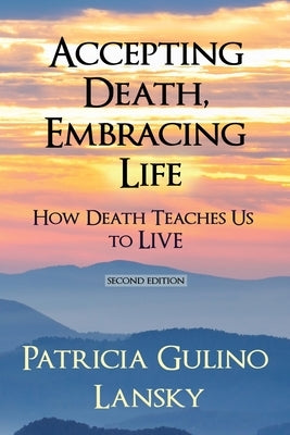 Accepting Death, Embracing Life: How Death Teaches Us to LIVE by Lansky, Patricia Gulino