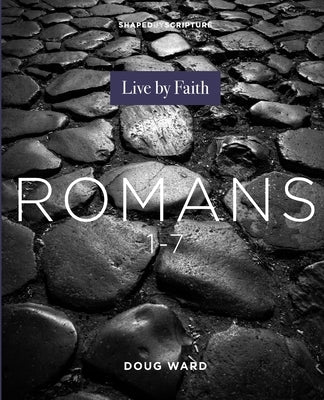 Shaped by Scripture: Romans 1-7 by Ward, Doug