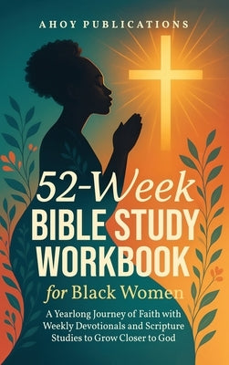 52-Week Bible Study Workbook for Black Women: A Yearlong Journey of Faith with Weekly Devotionals and Scripture Studies to Grow Closer to God by Publications, Ahoy