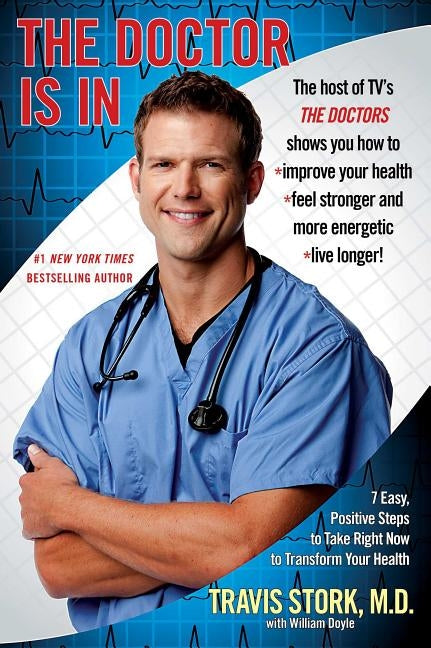 Doctor Is in: 7 Easy, Positive Steps to Take Right Now to Transform Your Health by Stork, Travis
