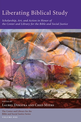 Liberating Biblical Study: Scholarship, Art, and Action in Honor of the Center and Library for the Bible and Social Justice by Dykstra, Laurel