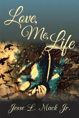 Love, Me, Life by Mack, Jesse L., Jr.