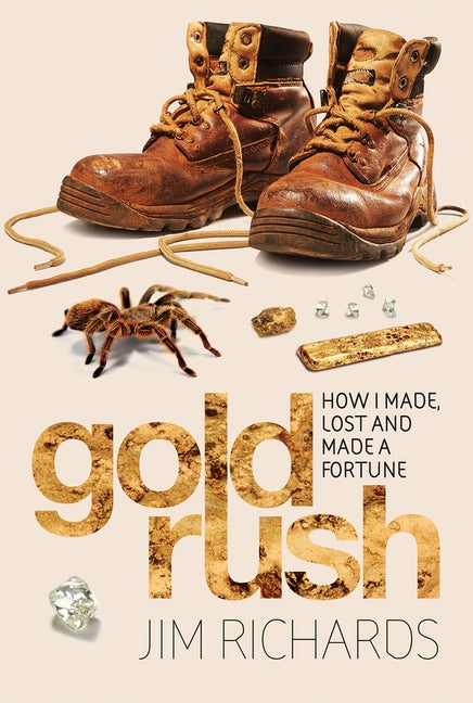 Gold Rush: How I Made, Lost and Made a Fortune by Richards, Jim