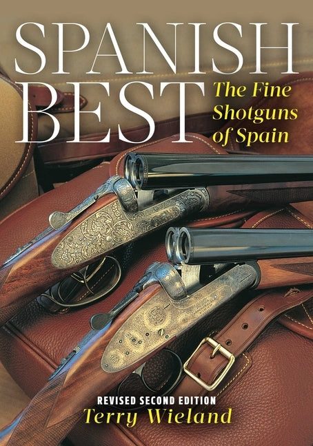 Spanish Best: The Fine Shotguns of Spain by Wieland, Terry