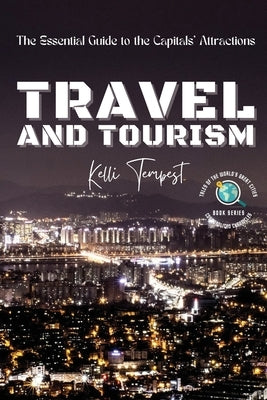 Travel and Tourism-The Essential Guide to the Capitals' Attractions: A Foodie's Guide to Each Capital: Where to Eat and Drink by Tempest, Kelli