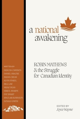 A National Awakening: Robin Mathews & the Struggle for Canadian Identity by Wayne, Joyce