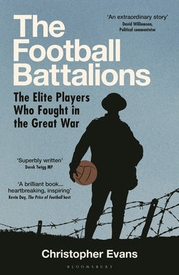The Football Battalion: The Elite Footballers Who Fought in the Great War by Evans, Christopher