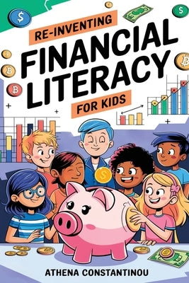 Reinventing Financial Literacy For Kids: Strategies To Crush Budgets, Spend Wisely, and Build Savings In The Digital Age: Strategies To Crush Budgets, by Constantinou, Athena