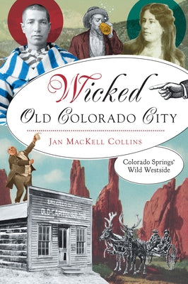 Wicked Old Colorado City: Colorado Springs' Wild Westside by Collins, Jan Mackell