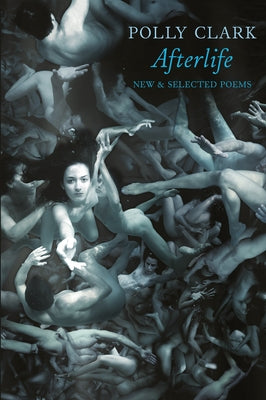 Afterlife: New & Selected Poems by Clark, Polly