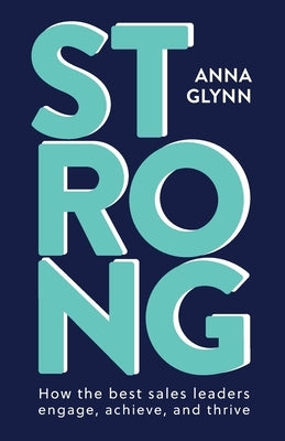 Strong: How the best sales leaders engage, achieve, and thrive by Glynn, Anna