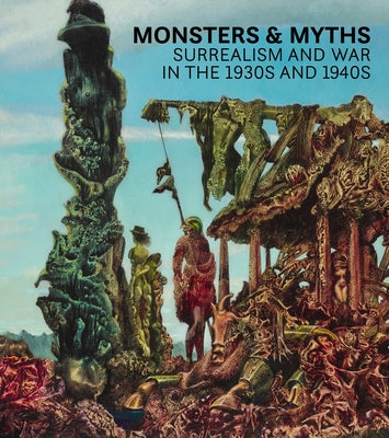 Monsters and Myths: Surrealism & War in the 1930s and 1940s by Shell, Oliver