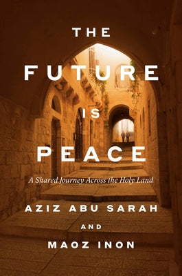 The Future Is Peace: A Shared Journey Across the Holy Land by Sarah, Aziz Abu