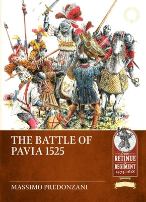 The Battle of Pavia 1525: From the Chronicles and Tapestries of the Capodimonte Museum by Predonzani, Massimo