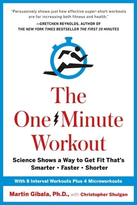 The One-Minute Workout: Science Shows a Way to Get Fit That's Smarter, Faster, Shorter by Gibala, Martin