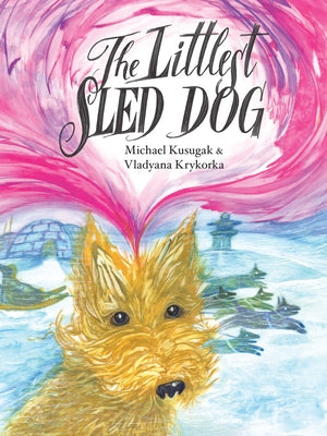 The Littlest Sled Dog by Kusugak, Michael
