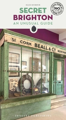 Secret Brighton: An Unusual Guide by Seymour, Ellie