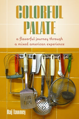 Colorful Palate: A Flavorful Journey Through a Mixed American Experience by Tawney, Raj