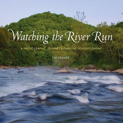 Watching the River Run: A Photographic Journey Down the Youghiogheny by Palmer, Tim