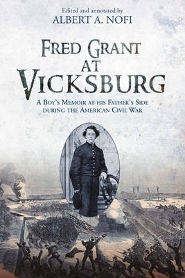 Fred Grant at Vicksburg: A Boy's Memoir at His Father's Side During the American Civil War by Nofi, Albert a.