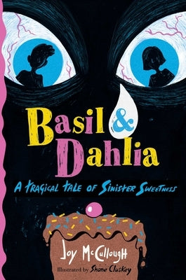 Basil & Dahlia: A Tragical Tale of Sinister Sweetness by McCullough, Joy