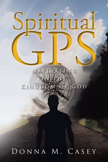 Spiritual GPS: Navigating in the Kingdom of God by Casey, Donna M.