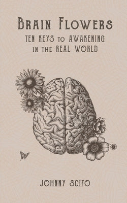 Brain Flowers: Ten Keys to Awakening in the Real World by Scifo, Johnny