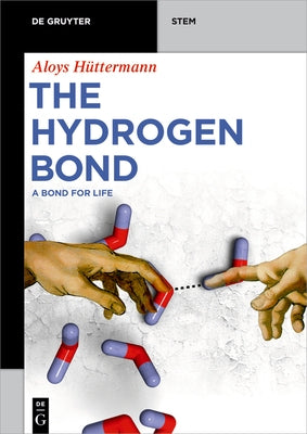 The Hydrogen Bond: A Bond for Life by HÃ¼ttermann, Aloys