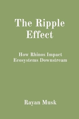The Ripple Effect: How Rhinos Impact Ecosystems Downstream by Musk, Rayan
