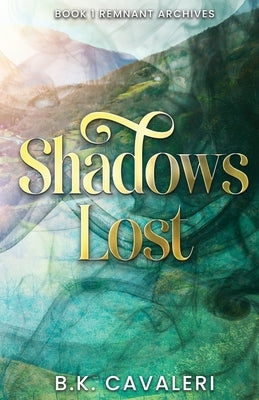 Shadows Lost: Remnant Archives by Cavaleri, B. K. Cavaleri