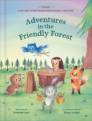 Adventures in the Friendly Forest: A 30-Day Storybook Devotional to Help Kids Grow in Faith and Character by Jass, Amanda