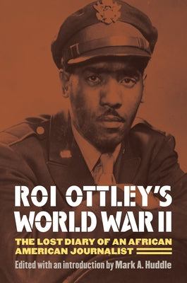 Roi Ottley's World War II: The Lost Diary of an African American Journalist by Huddle, Mark A.