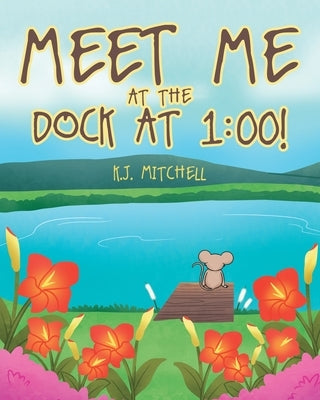 Meet Me at the Dock at 1: 00! by Mitchell, K. J.
