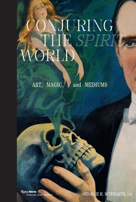 Conjuring the Spirit World: Art, Magic, and Mediums by Schwartz, George H.