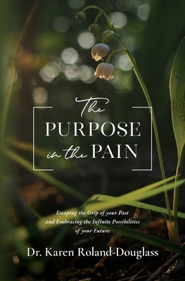 The Purpose in the Pain by Roland-Douglass, Karen