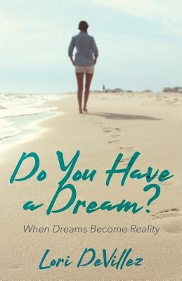 Do You Have a Dream?: When Dreams Become Reality by Devillez, Lori