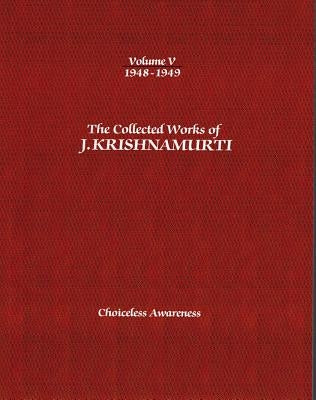 The Collected Works of J. Krishnamurti, Volume V: 1948-1949: Choiceless Awareness by Krishnamurti, Jiddu