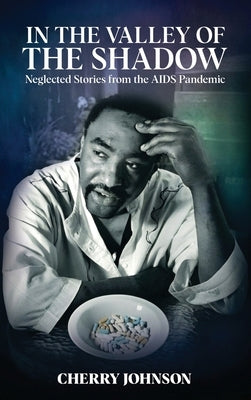IN THE VALLEY OF THE SHADOW Neglected Stories from the AIDS Pandemic by Johnson, Cherry