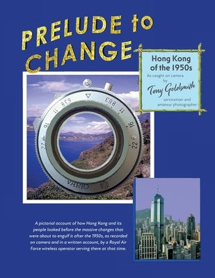 Prelude to Change, Hong Kong of the 1950s by Goldsmith, Tony