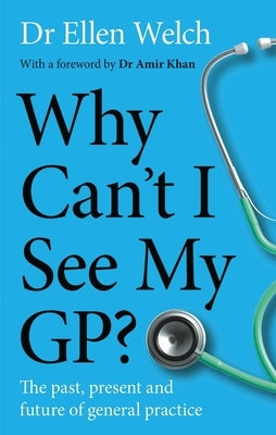 Why Can't I See My Gp?: The Past, Present and Future of General Practice by Welch, Ellen