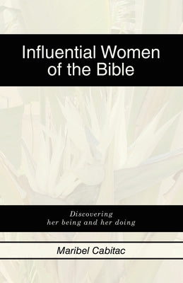 Influential Women of the Bible: Discovering her being and her doing by Cabitac, Maribel
