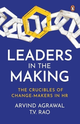 Leaders in the Making: The Crucibles of Change-Makers in HR by Agrawal, Arvind N.