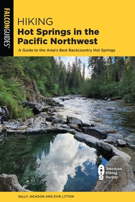 Hiking Hot Springs in the Pacific Northwest: A Guide to the Area's Best Backcountry Hot Springs by Litton, Evie