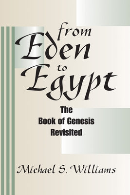 From Eden to Egypt: The Book of Genesis Revisited by Williams, Michael S.