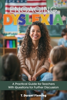 Engaging Dyslexia: A Practical Guide for Teachers with Questions for Further Discussion by Fleming, T. Durant