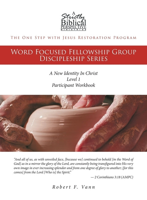 The One Step with Jesus Restoration Program: Word Focused Fellowship Group Discipleship Series; Level 1; A New Identity In Christ by Vann, Robert F.