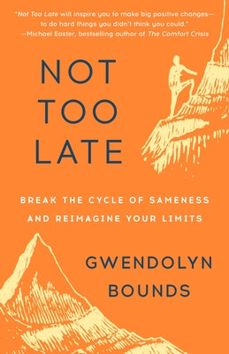 Not Too Late: Break the Cycle of Sameness and Reimagine Your Limits by Bounds, Gwendolyn