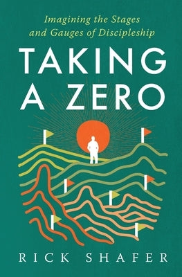 Taking A Zero: Imagining the Stages and Gauges of Discipleship by Shafer, Rick